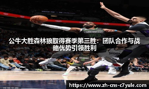 公牛大胜森林狼取得赛季第三胜：团队合作与战略优势引领胜利