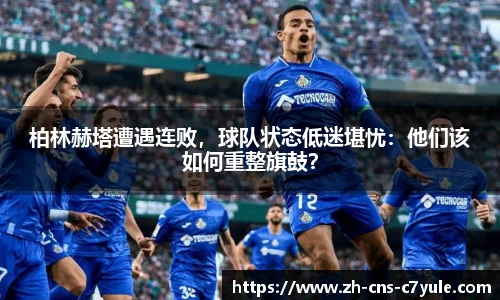 柏林赫塔遭遇连败，球队状态低迷堪忧：他们该如何重整旗鼓？